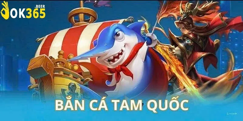 Bắn Cá Tam Quốc OK365 – Trải Nghiệm Đỉnh Cao Cho Game Thủ Yêu Thích Thể Loại Bắn Cá 3 Cốt Truyện Hấp Dẫn & Tính Năng Đa Dạng